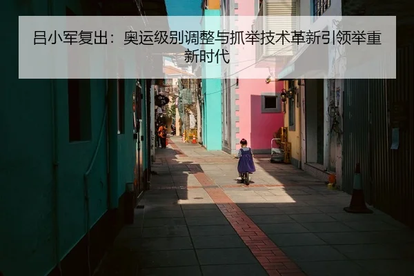 吕小军复出：奥运级别调整与抓举技术革新引领举重新时代